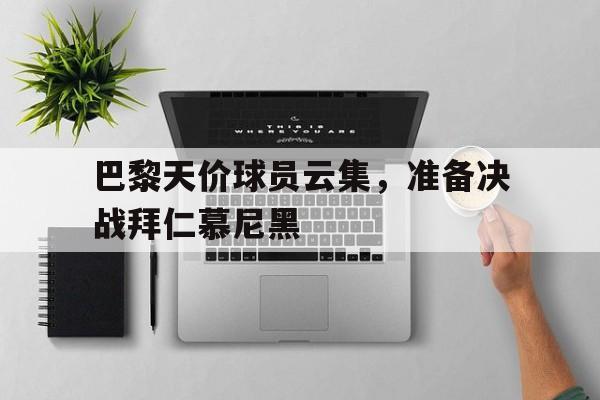 巴黎天价球员云集,准备决战拜仁慕尼黑