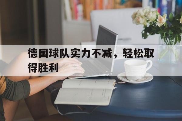 德国球队实力不减,轻松取得胜利